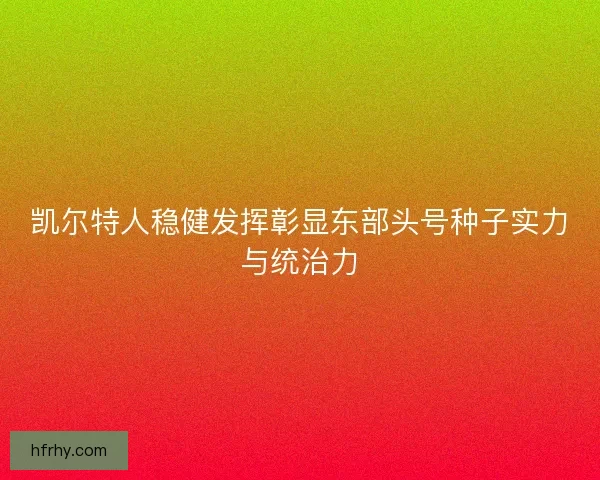 凯尔特人稳健发挥彰显东部头号种子实力与统治力